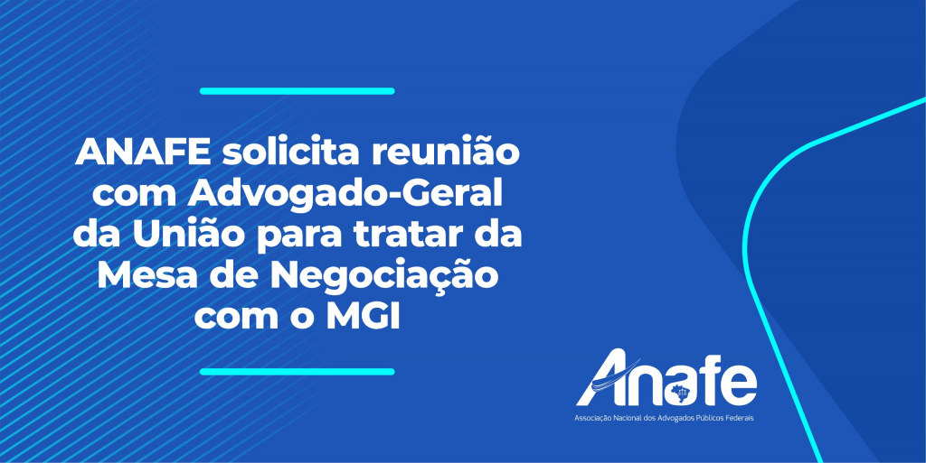 ANAFE solicita reunião com Advogado-Geral da União para tratar da Mesa de Negociação com o MGI