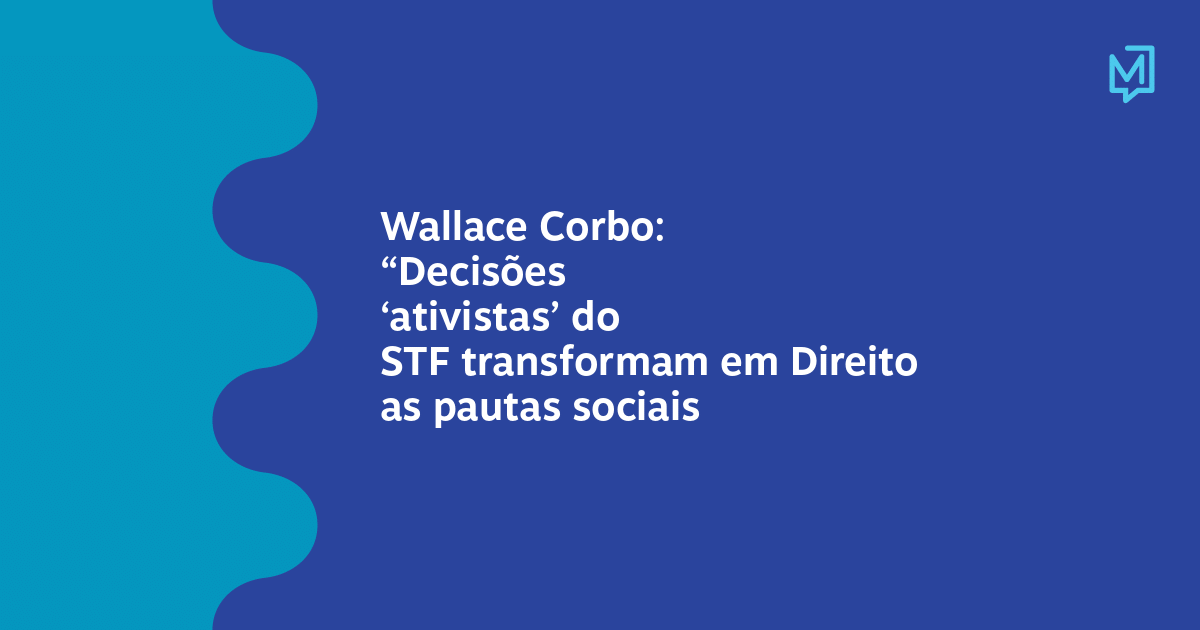“Decisões ‘ativistas’ do STF transformam em Direito as pautas sociais – Meio