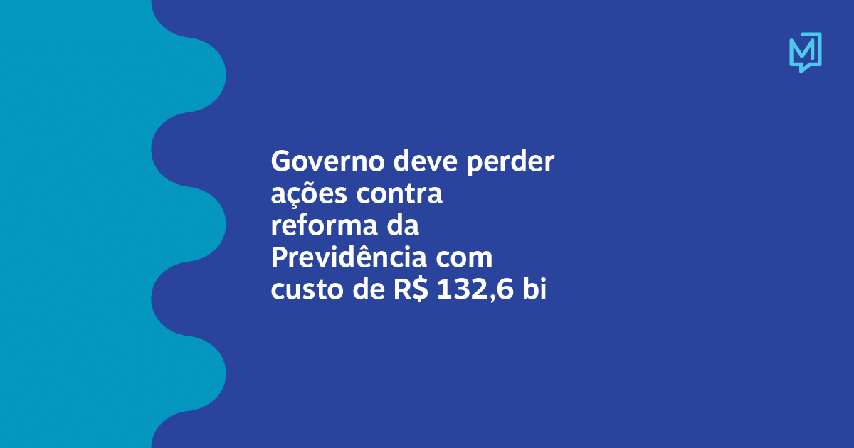 Governo deve perder ações contra reforma da Previdência com custo de R$ 132,6 bi – Meio