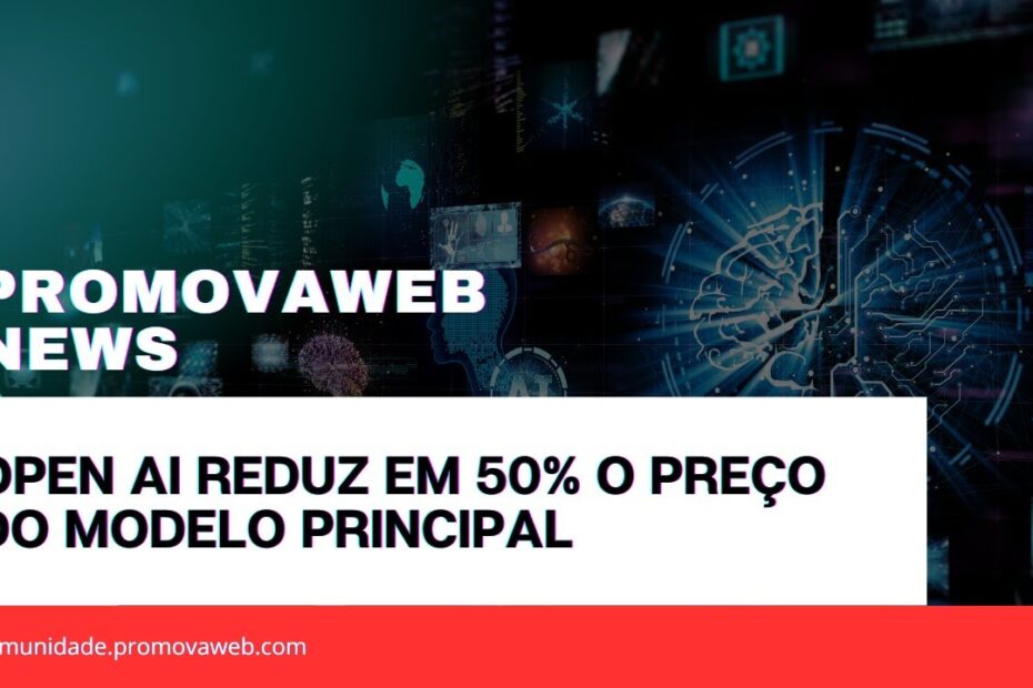 OpenAI reduz 50% do preço do modelo principal