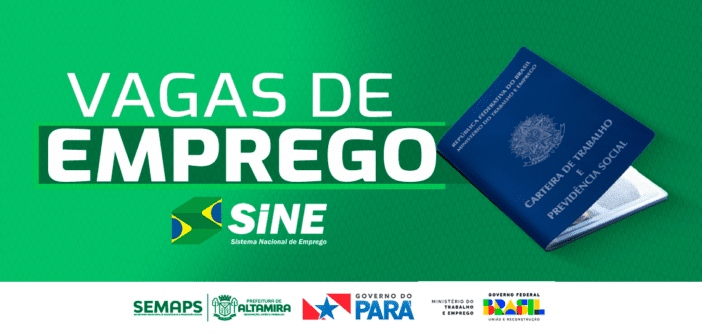 SINE Altamira oferta 20 vagas de emprego nesta terça-feira, 22 de abril - Prefeitura Municipal de Altamira