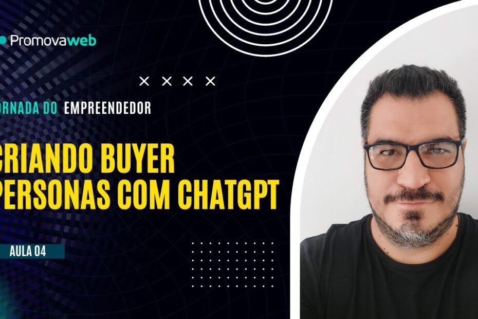 Criando Buyer Personas com ChatGPT - Aula 04 #empreendedorismo