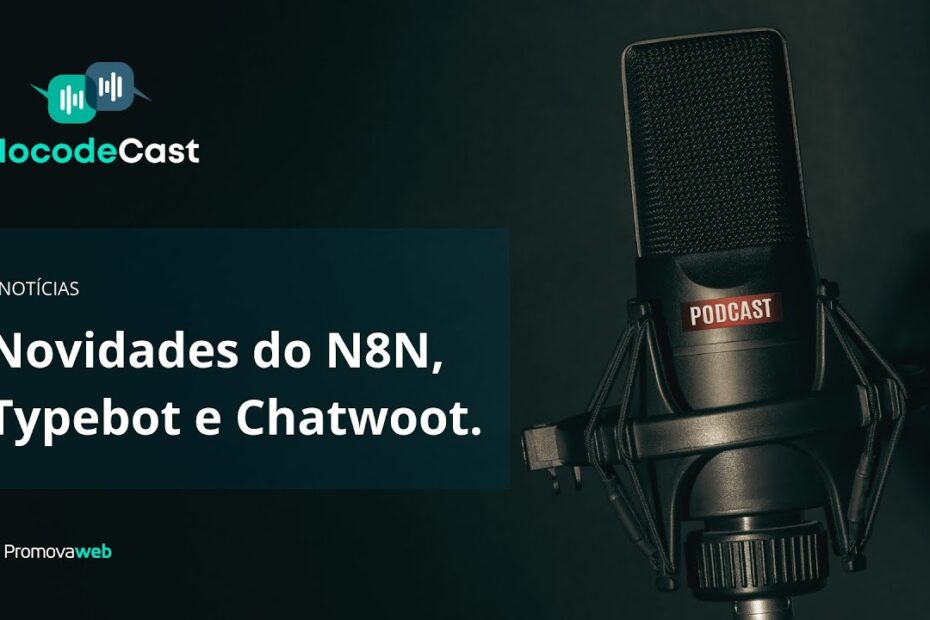 NocodeCast 001 - Novidades do Chatwoot, N8N e Typebot