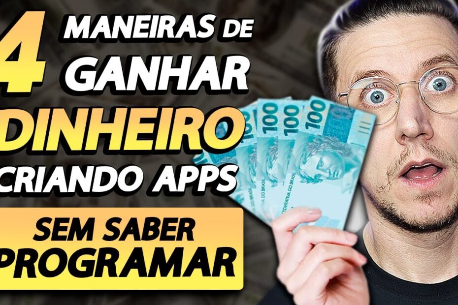 4 MANEIRAS DE GANHAR DINHEIRO CRIANDO APPS [SEM SABER PROGRAMAR]