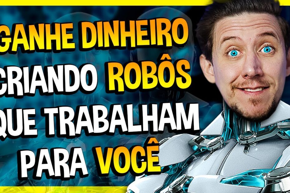 GANHE DINHEIRO CRIANDO ROBÔS QUE TRABALHAM PARA VOCÊ!