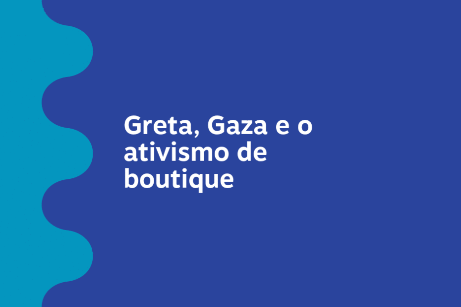 Greta, Gaza e o ativismo de boutique – Meio