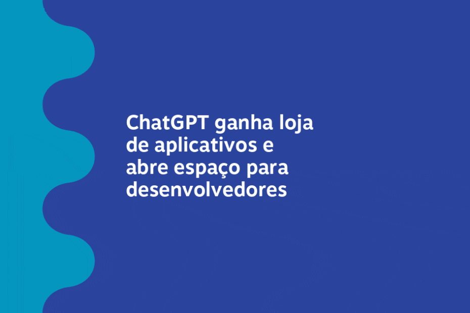 ChatGPT ganha loja de aplicativos e abre espaço para desenvolvedores – Meio